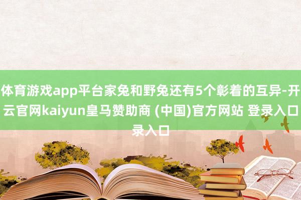 体育游戏app平台家兔和野兔还有5个彰着的互异-开云官网kaiyun皇马赞助商 (中国)官方网站 登录入口