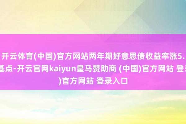 开云体育(中国)官方网站两年期好意思债收益率涨5.04个基点-开云官网kaiyun皇马赞助商 (中国)官方网站 登录入口