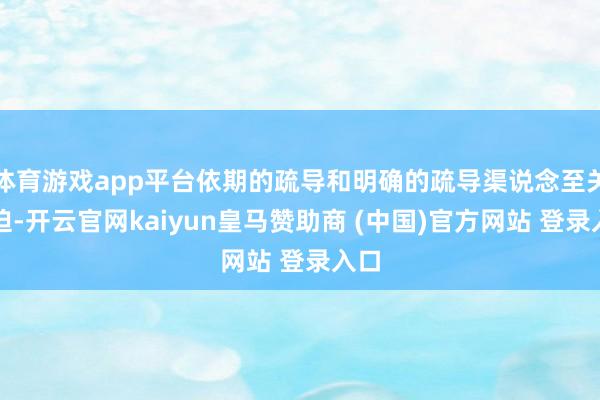 体育游戏app平台依期的疏导和明确的疏导渠说念至关蹙迫-开云官网kaiyun皇马赞助商 (中国)官方网站 登录入口